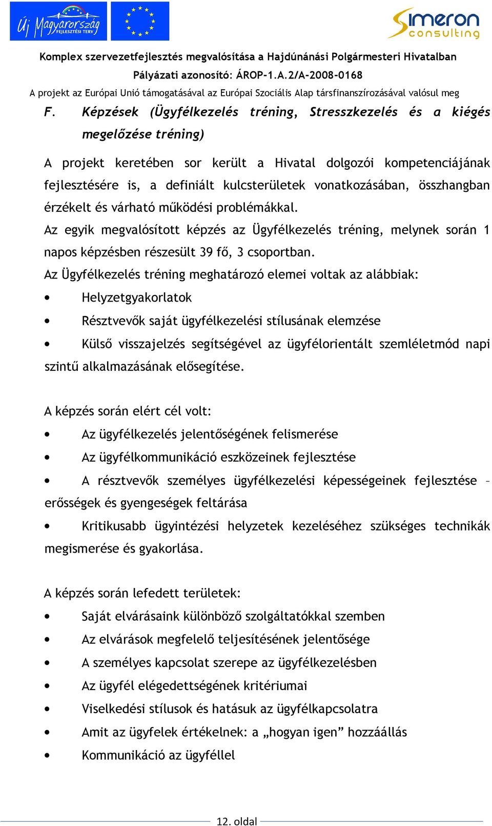 Az Ügyfélkezelés tréning meghatározó elemei voltak az alábbiak: Helyzetgyakorlatok Résztvevık saját ügyfélkezelési stílusának elemzése Külsı visszajelzés segítségével az ügyfélorientált szemléletmód