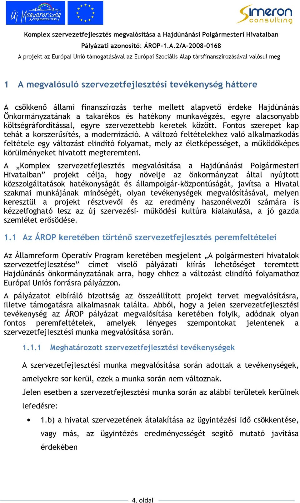 A változó feltételekhez való alkalmazkodás feltétele egy változást elindító folyamat, mely az életképességet, a mőködıképes körülményeket hivatott megteremteni.