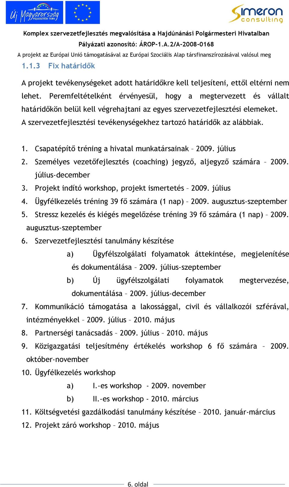 A szervezetfejlesztési tevékenységekhez tartozó határidık az alábbiak. 1. Csapatépítı tréning a hivatal munkatársainak 2009. július 2.