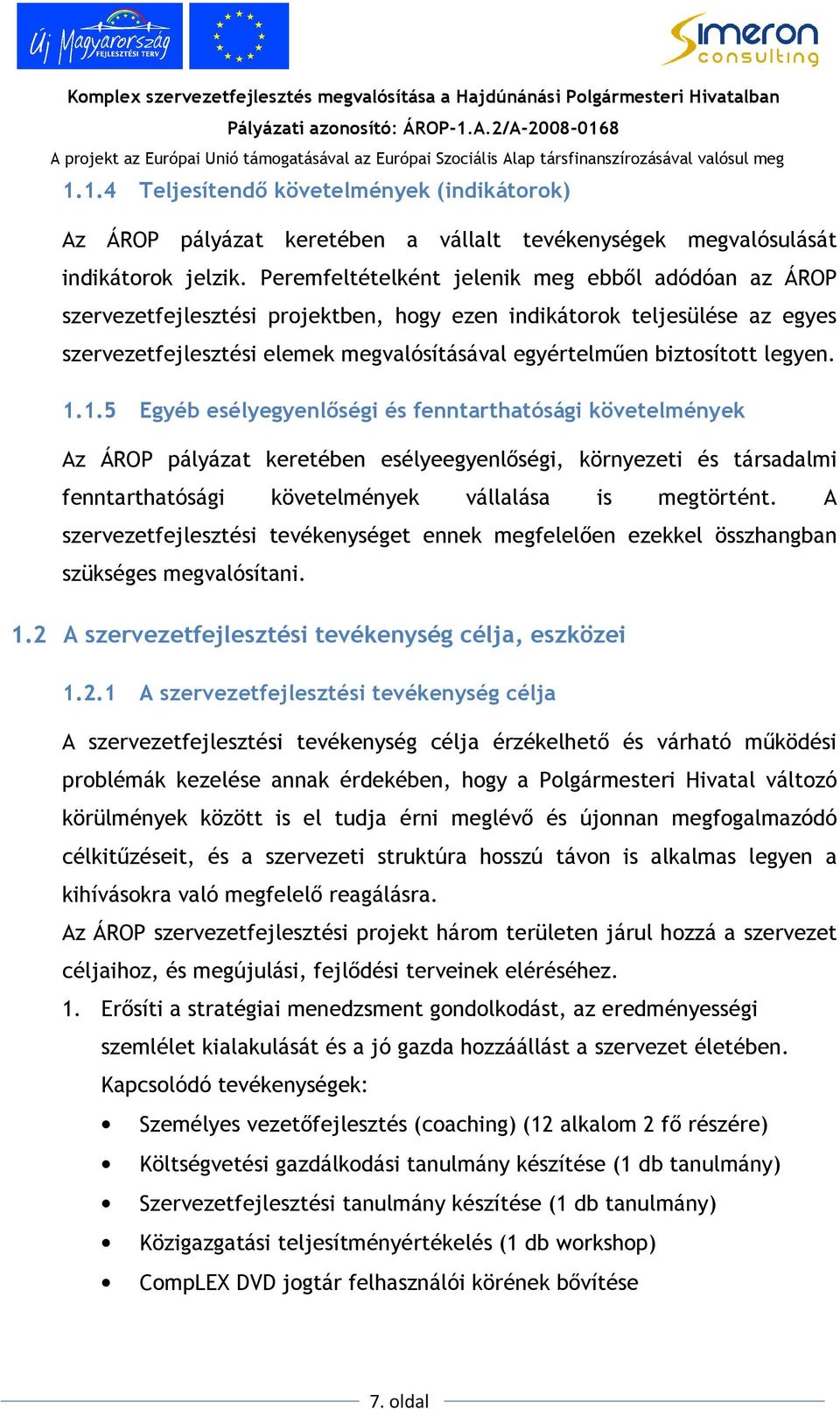 legyen. 1.1.5 Egyéb esélyegyenlıségi és fenntarthatósági követelmények Az ÁROP pályázat keretében esélyeegyenlıségi, környezeti és társadalmi fenntarthatósági követelmények vállalása is megtörtént.