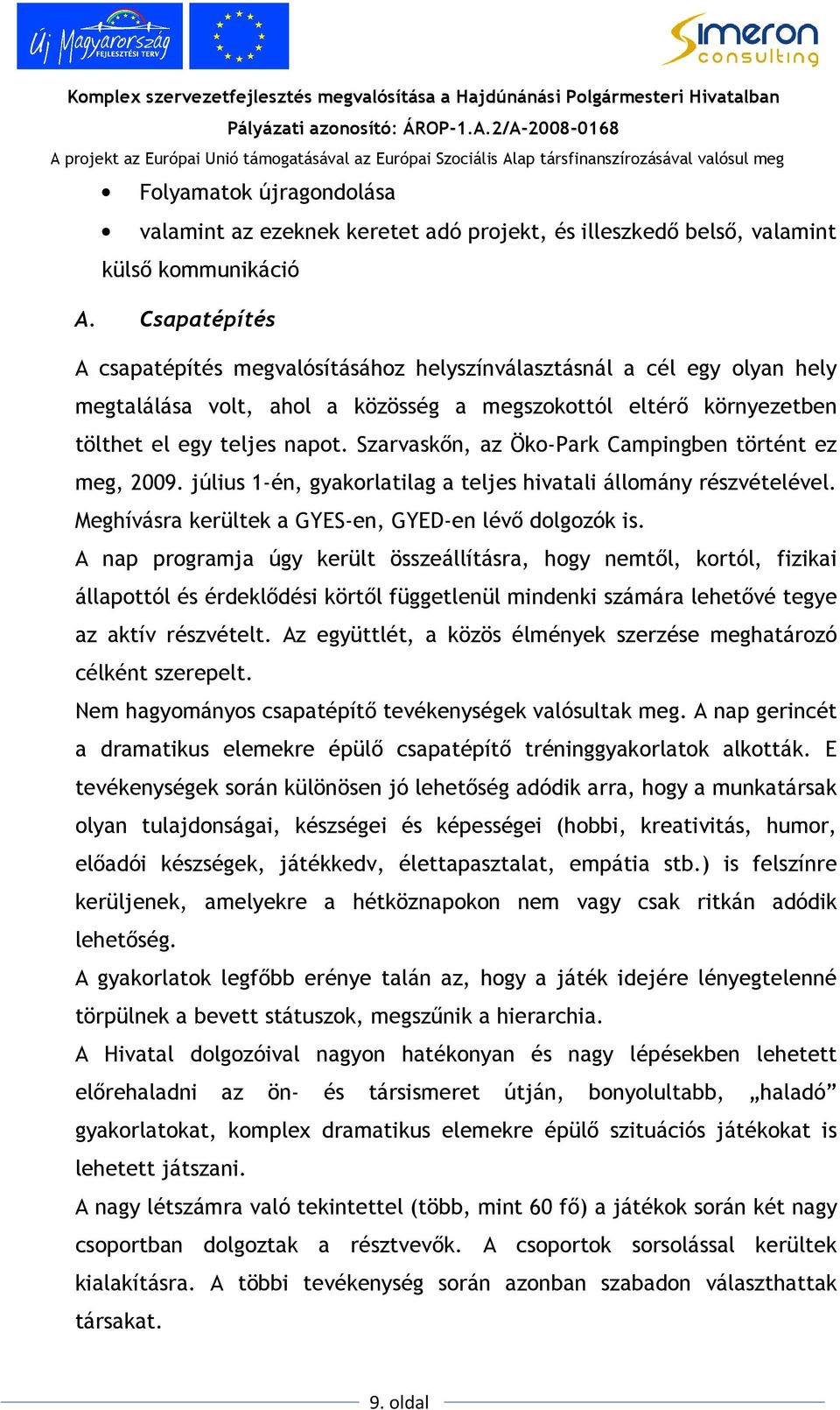 Szarvaskın, az Öko-Park Campingben történt ez meg, 2009. július 1-én, gyakorlatilag a teljes hivatali állomány részvételével. Meghívásra kerültek a GYES-en, GYED-en lévı dolgozók is.