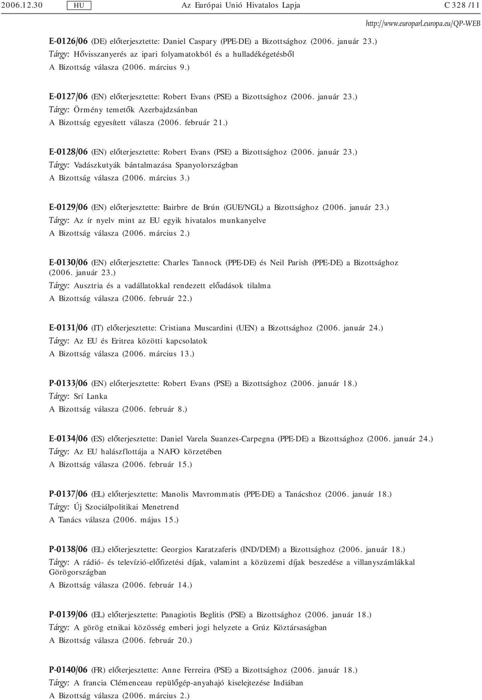 ) E-0128/06 (EN) előterjesztette: Robert Evans (PSE) a Bizottsághoz (2006. január 23.) Tárgy: Vadászkutyák bántalmazása Spanyolországban A Bizottság válasza (2006. március 3.