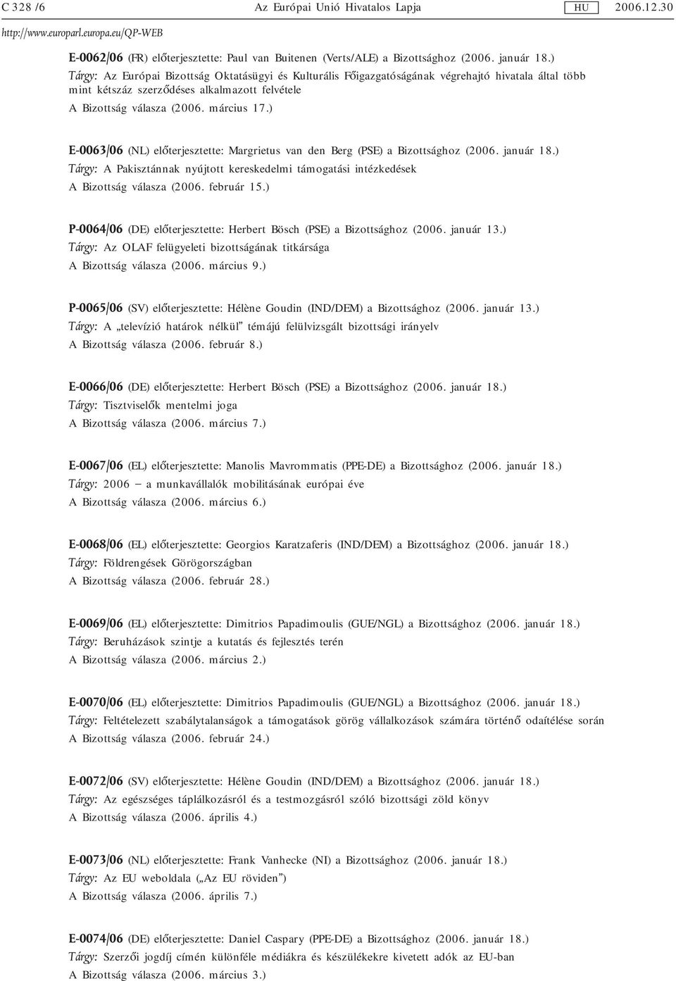 ) E-0063/06 (NL) előterjesztette: Margrietus van den Berg (PSE) a Bizottsághoz (2006. január 18.) Tárgy: A Pakisztánnak nyújtott kereskedelmi támogatási intézkedések A Bizottság válasza (2006.