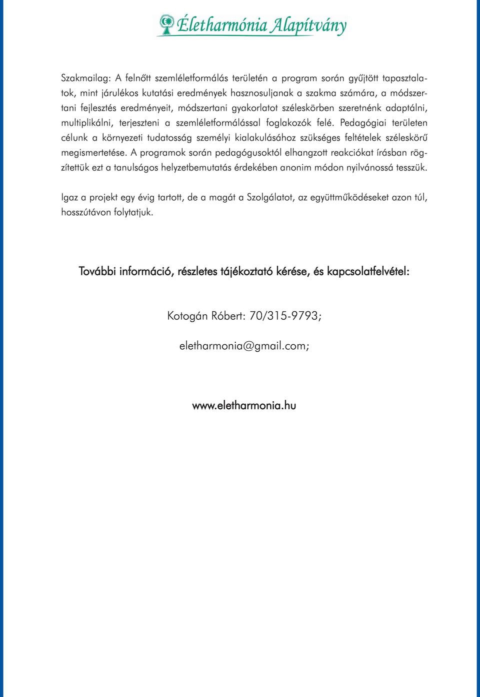 Pedagógiai területen célunk a környezeti tudatosság személyi kialakulásához szükséges feltételek széleskörû megismertetése.