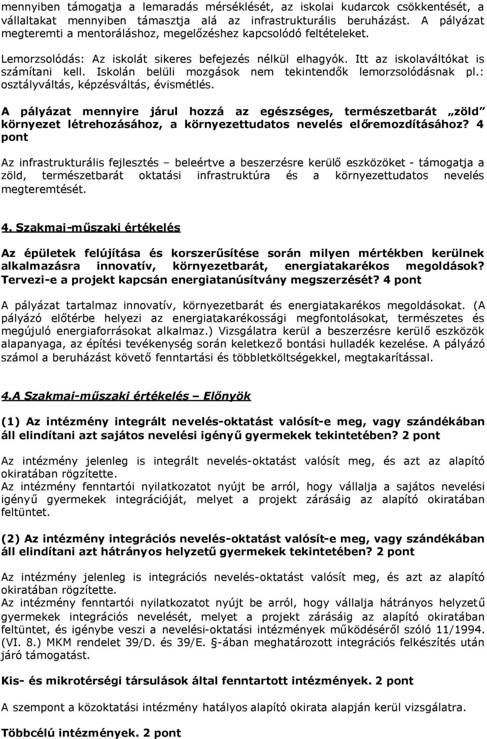 Iskolán belüli mozgások nem tekintendők lemorzsolódásnak pl.: osztályváltás, képzésváltás, évismétlés.