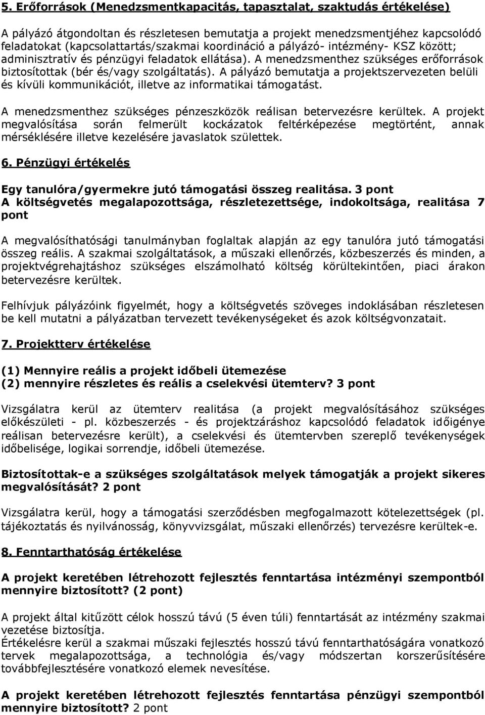 A pályázó bemutatja a projektszervezeten belüli és kívüli kommunikációt, illetve az informatikai támogatást. A menedzsmenthez szükséges pénzeszközök reálisan betervezésre kerültek.