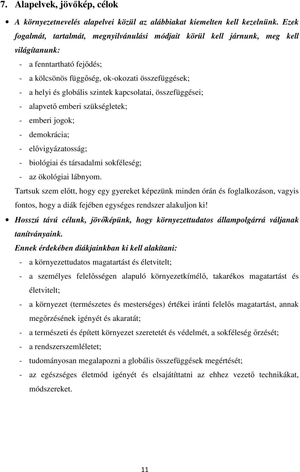 kapcsolatai, összefüggései; - alapvető emberi szükségletek; - emberi jogok; - demokrácia; - elővigyázatosság; - biológiai és társadalmi sokféleség; - az ökológiai lábnyom.