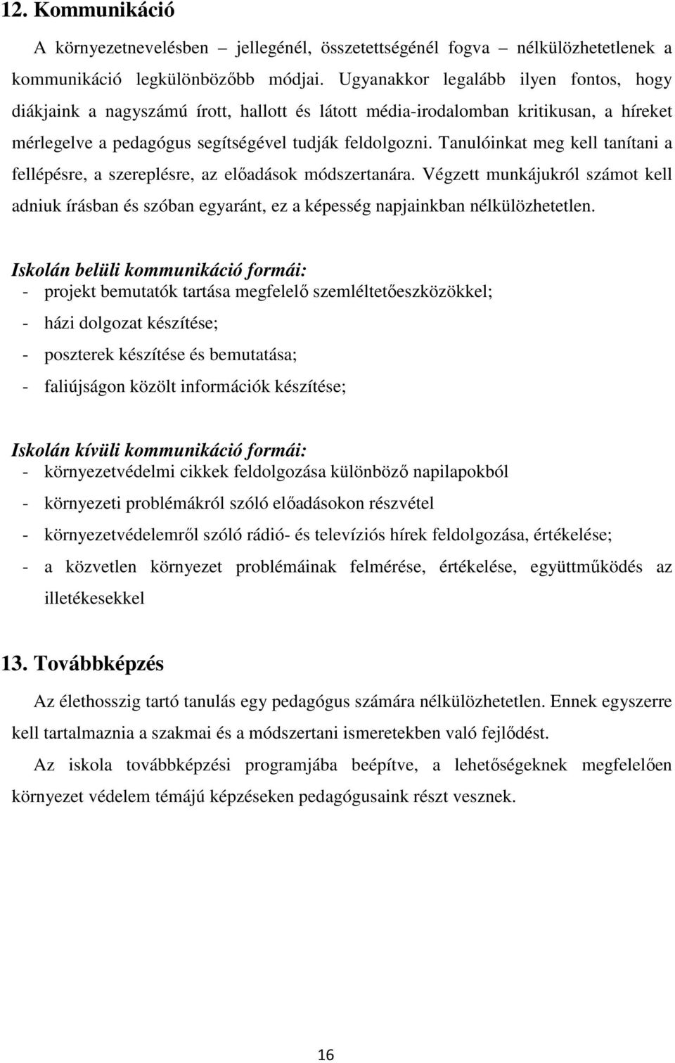 Tanulóinkat meg kell tanítani a fellépésre, a szereplésre, az előadások módszertanára. Végzett munkájukról számot kell adniuk írásban és szóban egyaránt, ez a képesség napjainkban nélkülözhetetlen.
