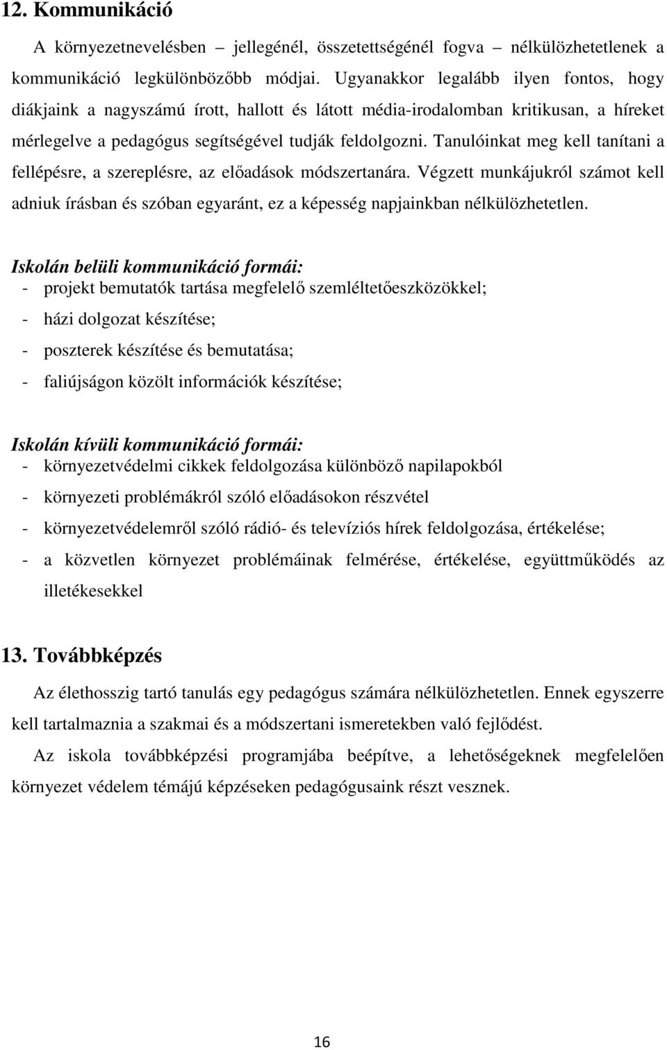 Tanulóinkat meg kell tanítani a fellépésre, a szereplésre, az előadások módszertanára. Végzett munkájukról számot kell adniuk írásban és szóban egyaránt, ez a képesség napjainkban nélkülözhetetlen.