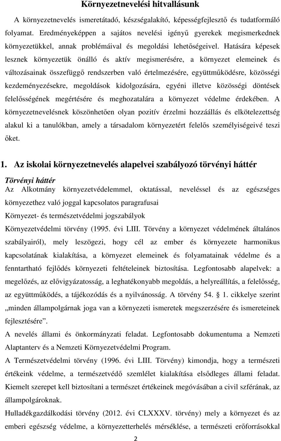 Hatására képesek lesznek környezetük önálló és aktív megismerésére, a környezet elemeinek és változásainak összefüggő rendszerben való értelmezésére, együttműködésre, közösségi kezdeményezésekre,