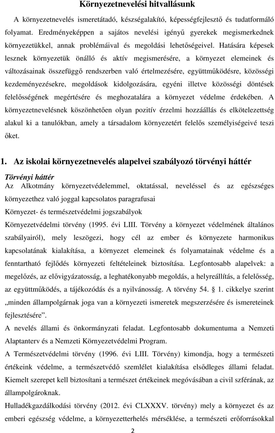 Hatására képesek lesznek környezetük önálló és aktív megismerésére, a környezet elemeinek és változásainak összefüggő rendszerben való értelmezésére, együttműködésre, közösségi kezdeményezésekre,