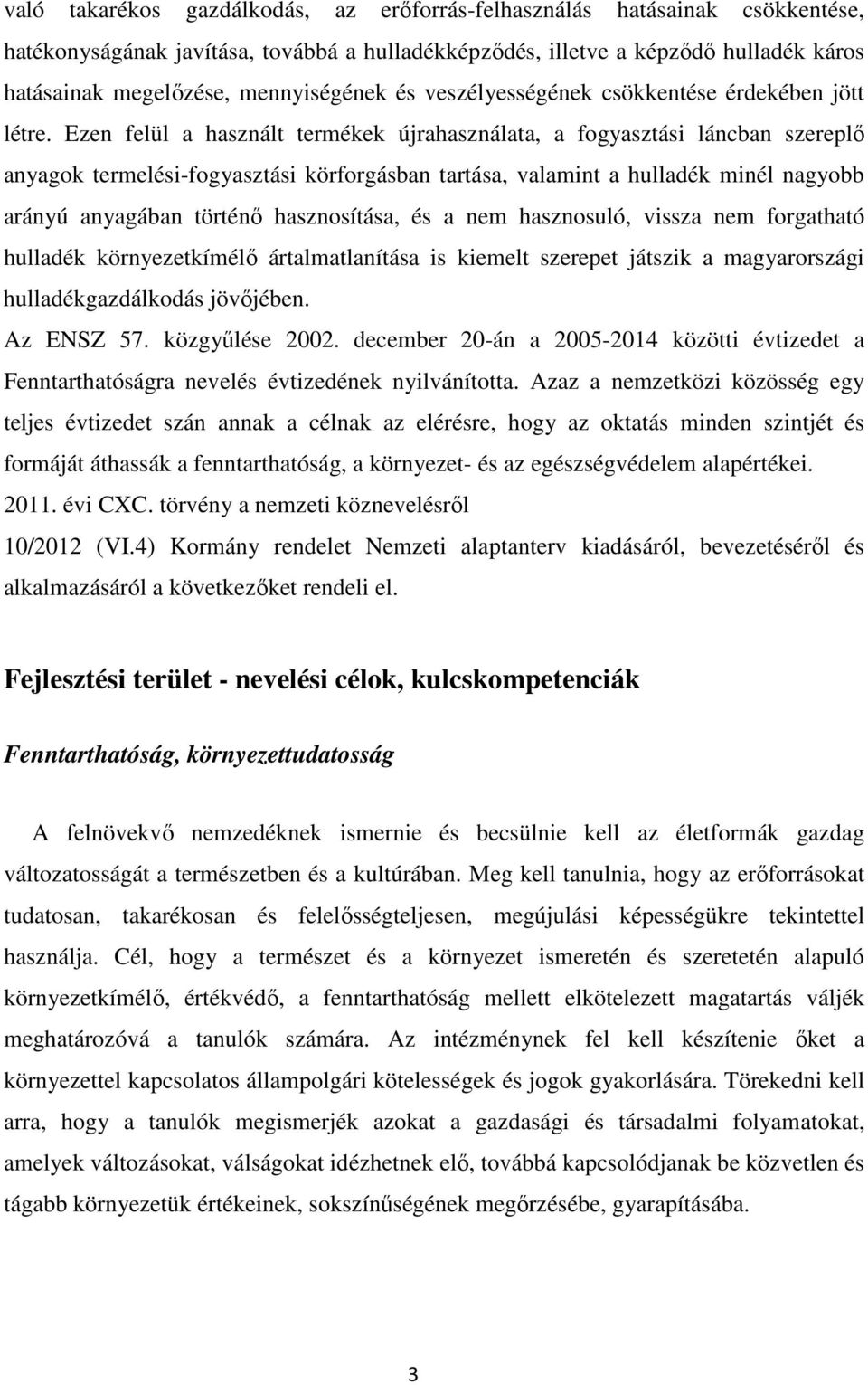 Ezen felül a használt termékek újrahasználata, a fogyasztási láncban szereplő anyagok termelési-fogyasztási körforgásban tartása, valamint a hulladék minél nagyobb arányú anyagában történő