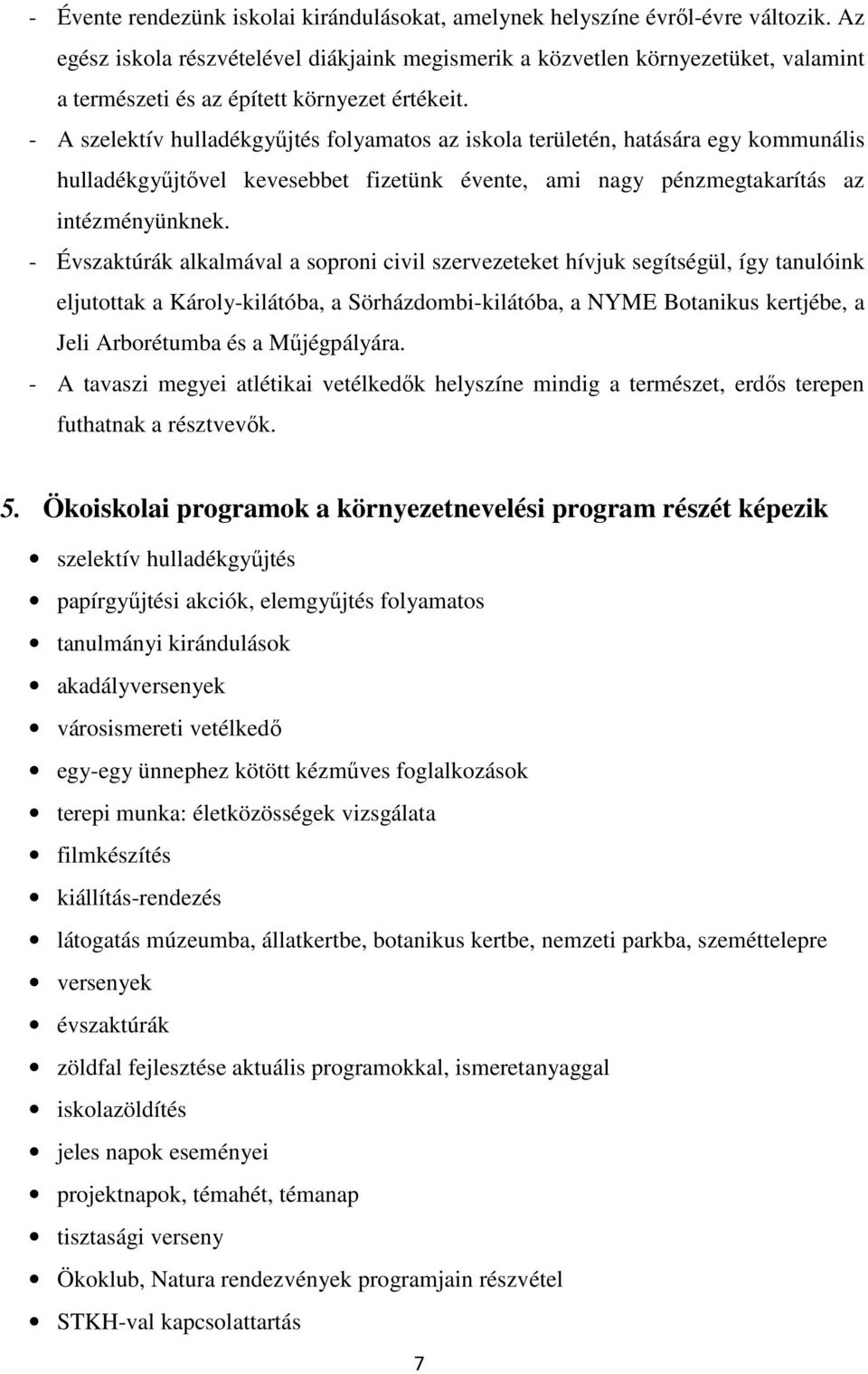 - A szelektív hulladékgyűjtés folyamatos az iskola területén, hatására egy kommunális hulladékgyűjtővel kevesebbet fizetünk évente, ami nagy pénzmegtakarítás az intézményünknek.