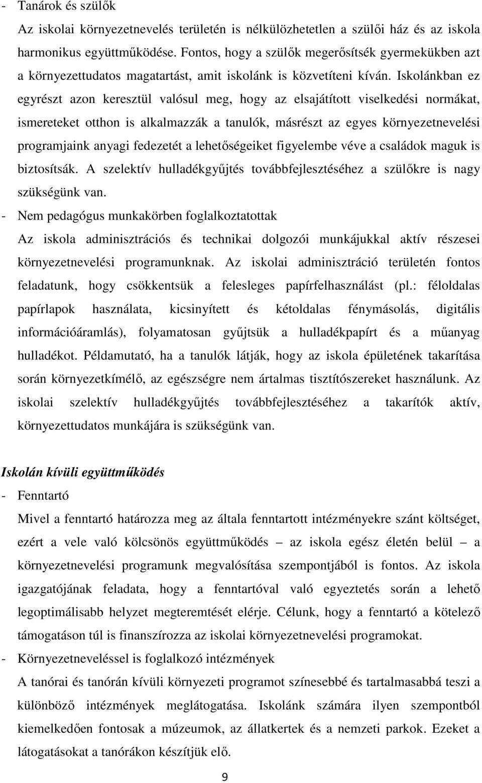 Iskolánkban ez egyrészt azon keresztül valósul meg, hogy az elsajátított viselkedési normákat, ismereteket otthon is alkalmazzák a tanulók, másrészt az egyes környezetnevelési programjaink anyagi