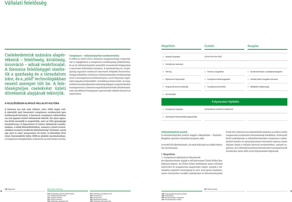 Compliance vállalatirányítási szerkezetváltás A 2009-as üzleti évet a Siemens magyarországi csoportjánál is végigkísérte a compliance tevékenység működtetése, és az új vállalatirányítási szemlélet