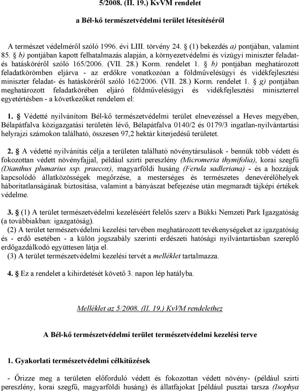 b) pontjában meghatározott feladatkörömben eljárva - az erdőkre vonatkozóan a földművelésügyi és vidékfejlesztési miniszter feladat- és hatásköréről szóló 162/2006. (VII. 28.) Korm. rendelet 1.