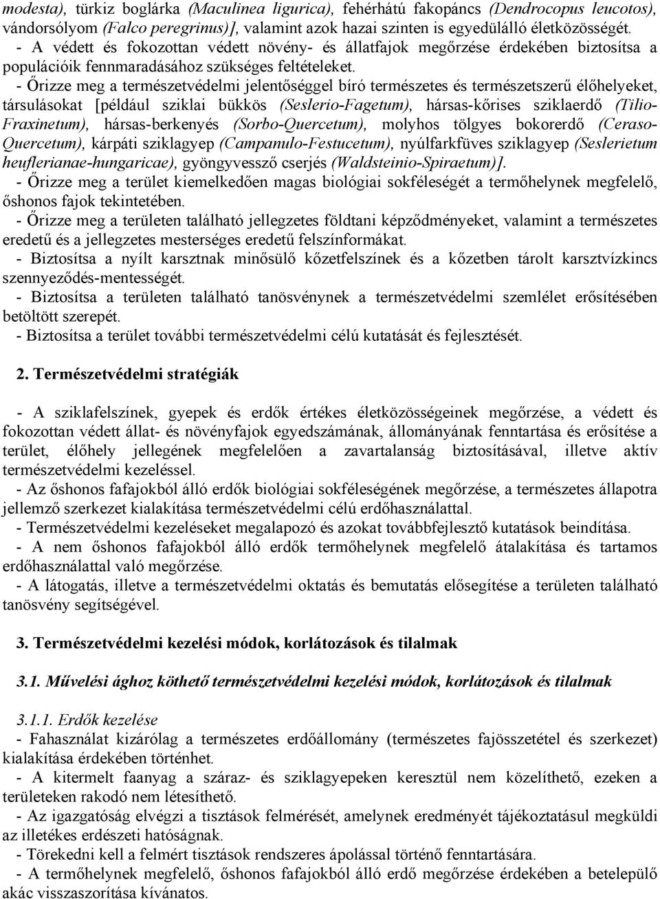 - Őrizze meg a természetvédelmi jelentőséggel bíró természetes és természetszerű élőhelyeket, társulásokat [például sziklai bükkös (Seslerio-Fagetum), hársas-kőrises sziklaerdő (Tilio- Fraxinetum),