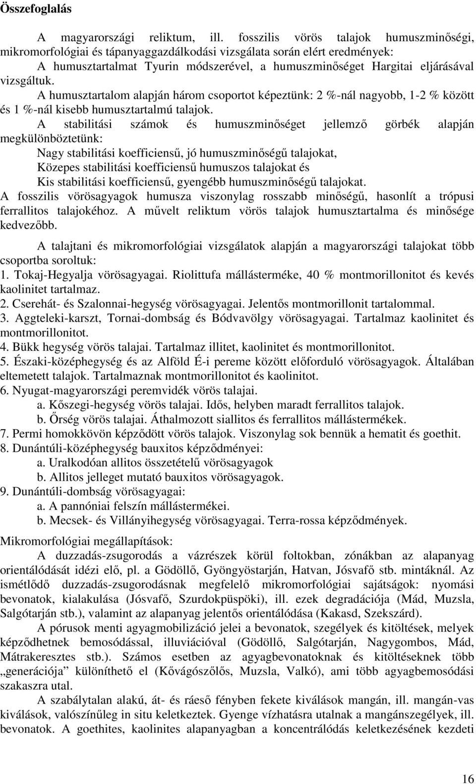 vizsgáltuk. A humusztartalom alapján három csoportot képeztünk: 2 %-nál nagyobb, 1-2 % között és 1 %-nál kisebb humusztartalmú talajok.