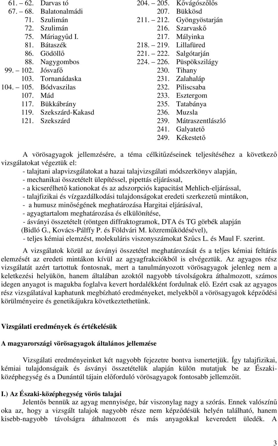 Esztergom 117. Bükkábrány 235. Tatabánya 119. Szekszárd-Kakasd 236. Muzsla 121. Szekszárd 239. Mátraszentlászló 241. Galyatető 249.