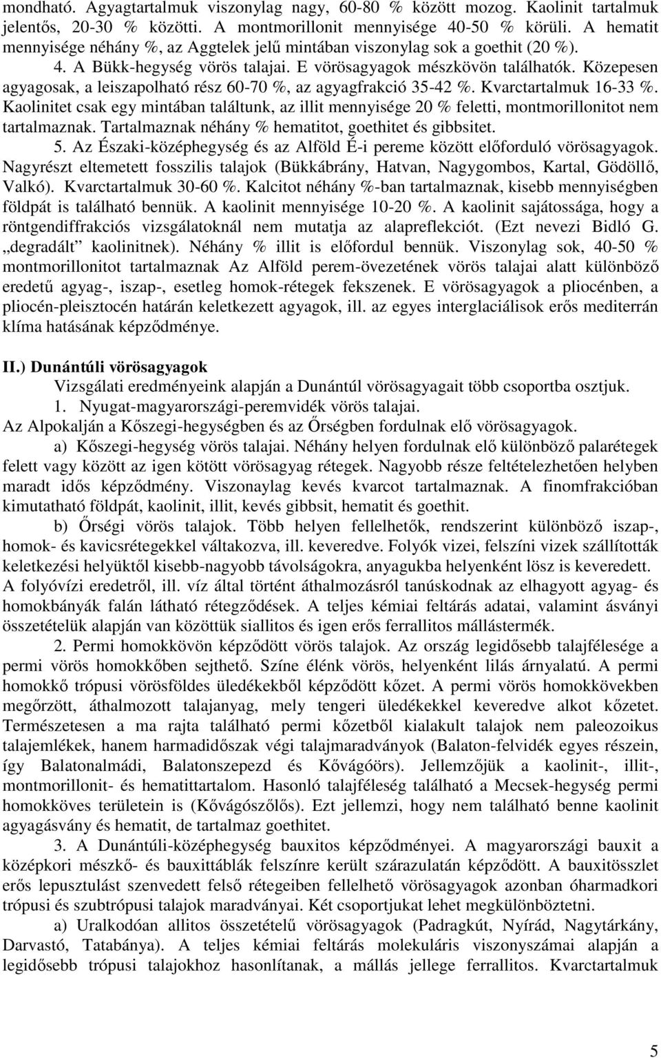 Közepesen agyagosak, a leiszapolható rész 60-70 %, az agyagfrakció 35-42 %. Kvarctartalmuk 16-33 %.