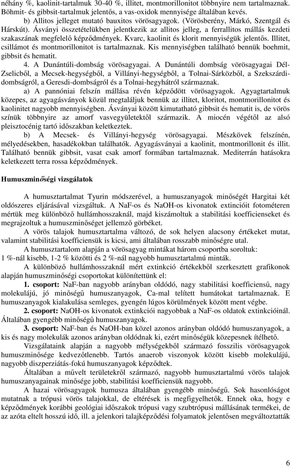 Ásványi összetételükben jelentkezik az allitos jelleg, a ferrallitos mállás kezdeti szakaszának megfelelő képződmények. Kvarc, kaolinit és klorit mennyiségük jelentős.
