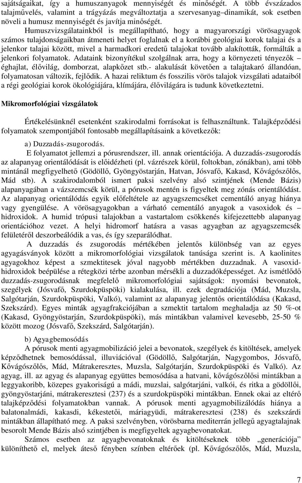 Humuszvizsgálatainkból is megállapítható, hogy a magyarországi vörösagyagok számos tulajdonságaikban átmeneti helyet foglalnak el a korábbi geológiai korok talajai és a jelenkor talajai között, mivel