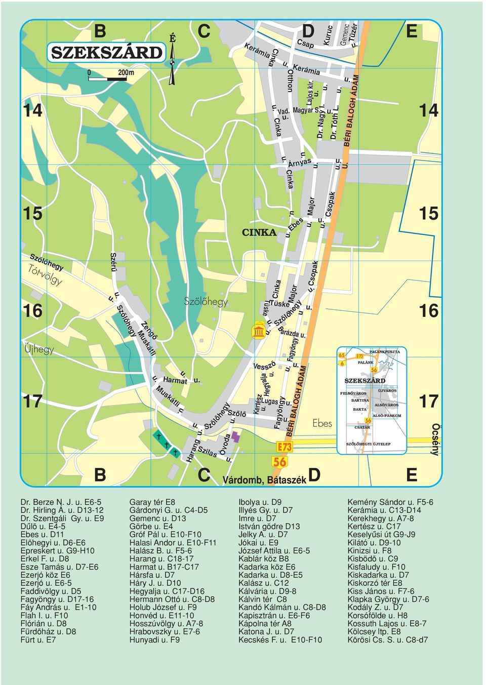 BRI BALOGH ÁDÁM Várdomb, Bátaszék Csopak Tüske Ebes 5 1 17 Öcsény Dr. Berze N. J. E-5 Dr. Hirling Á. D13-12 Dr. Szentgáli Gy. E9 Dûlõ E4-5 Ebes D11 Elõhegyi D-E Epreskert G9-H10 Erkel F.