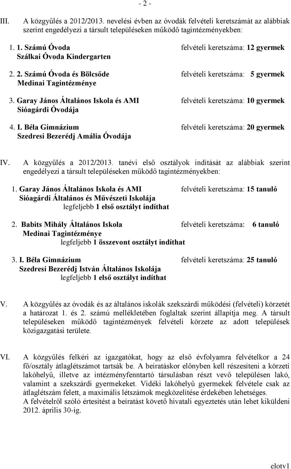 Garay János Általános Iskola és AMI felvételi keretszáma: 10 gyermek Sióagárdi Óvodája 4. I. Béla Gimnázium felvételi keretszáma: 20 gyermek Szedresi Bezerédj Amália Óvodája IV.