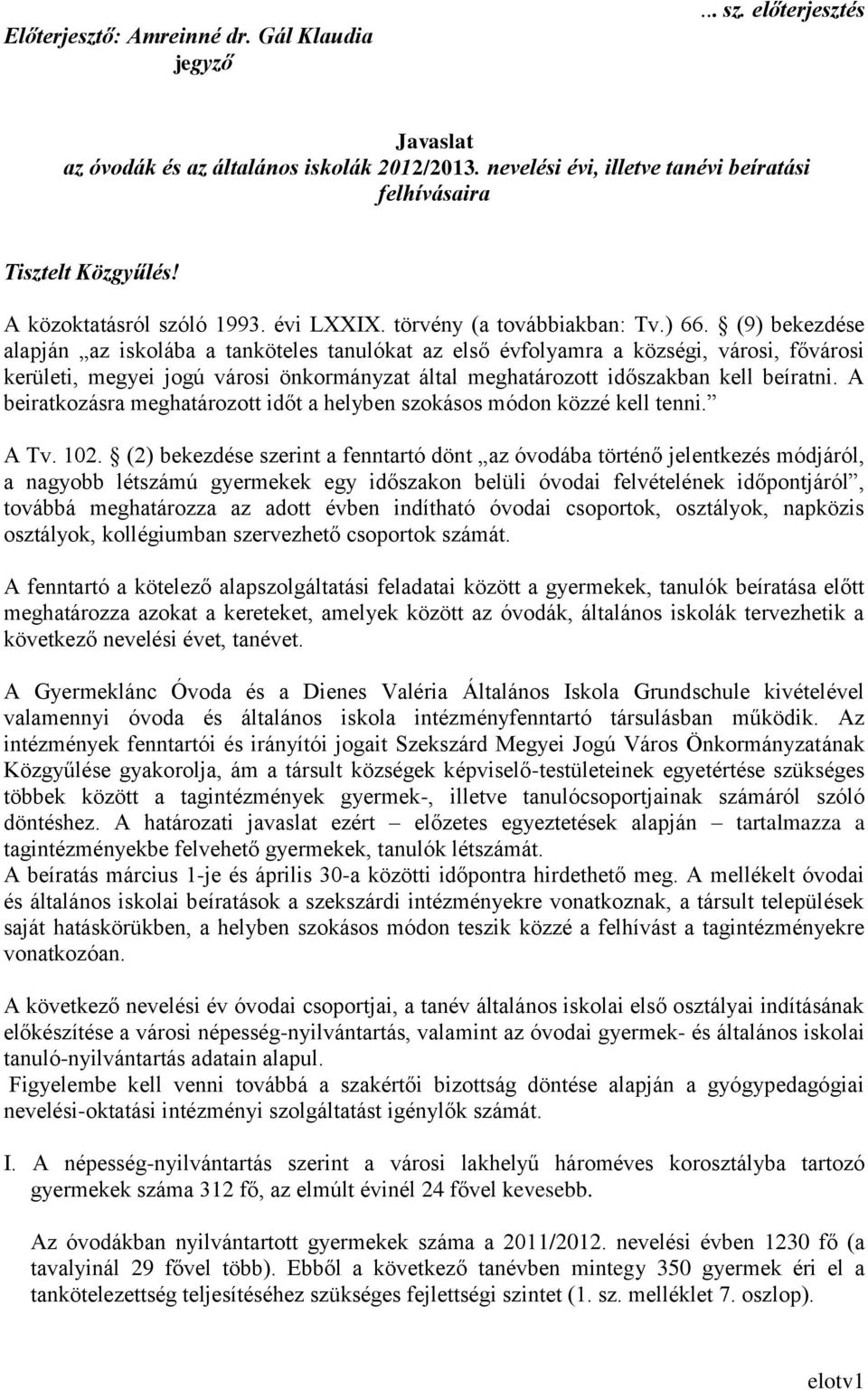 (9) bekezdése alapján az iskolába a tanköteles tanulókat az első évfolyamra a községi, városi, fővárosi kerületi, megyei jogú városi önkormányzat által meghatározott időszakban kell beíratni.