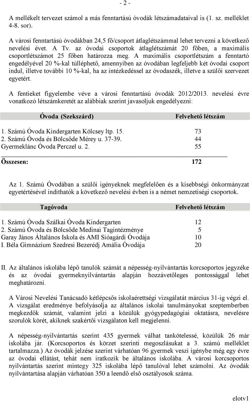 az óvodai csoportok átlaglétszámát 20 főben, a maximális csoportlétszámot 25 főben határozza meg.