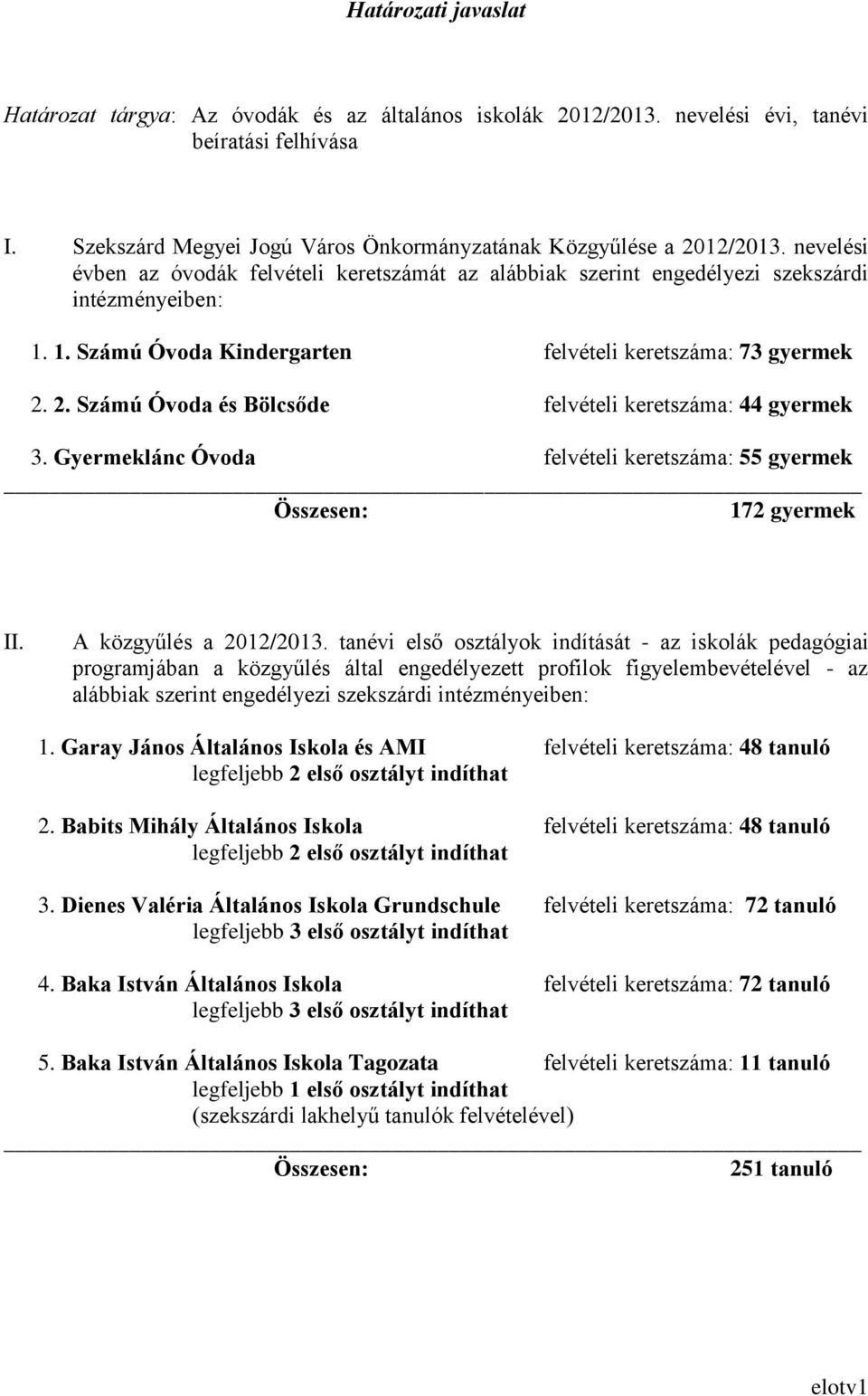 2. Számú Óvoda és Bölcsőde felvételi keretszáma: 44 gyermek 3. Gyermeklánc Óvoda felvételi keretszáma: 55 gyermek Összesen: 172 gyermek II. A közgyűlés a 2012/2013.