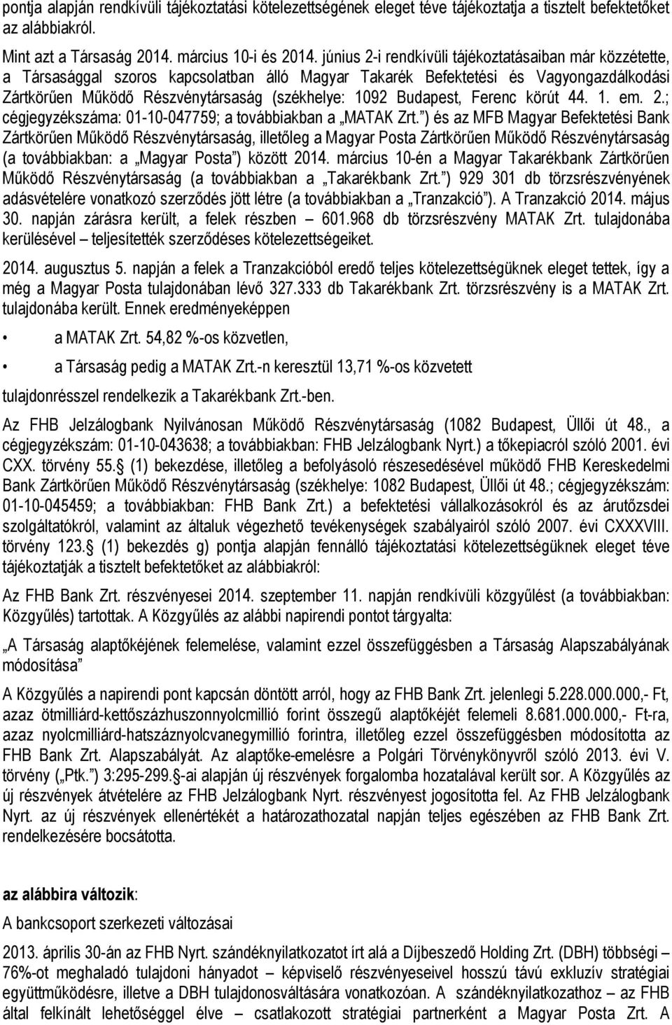 Budapest, Ferenc körút 44. 1. em. 2.; cégjegyzékszáma: 01-10-047759; a továbbiakban a MATAK Zrt.