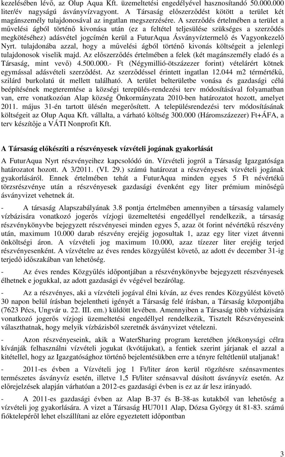 A szerződés értelmében a terület a művelési ágból történő kivonása után (ez a feltétel teljesülése szükséges a szerződés megkötéséhez) adásvétel jogcímén kerül a FuturAqua Ásványvíztermelő és