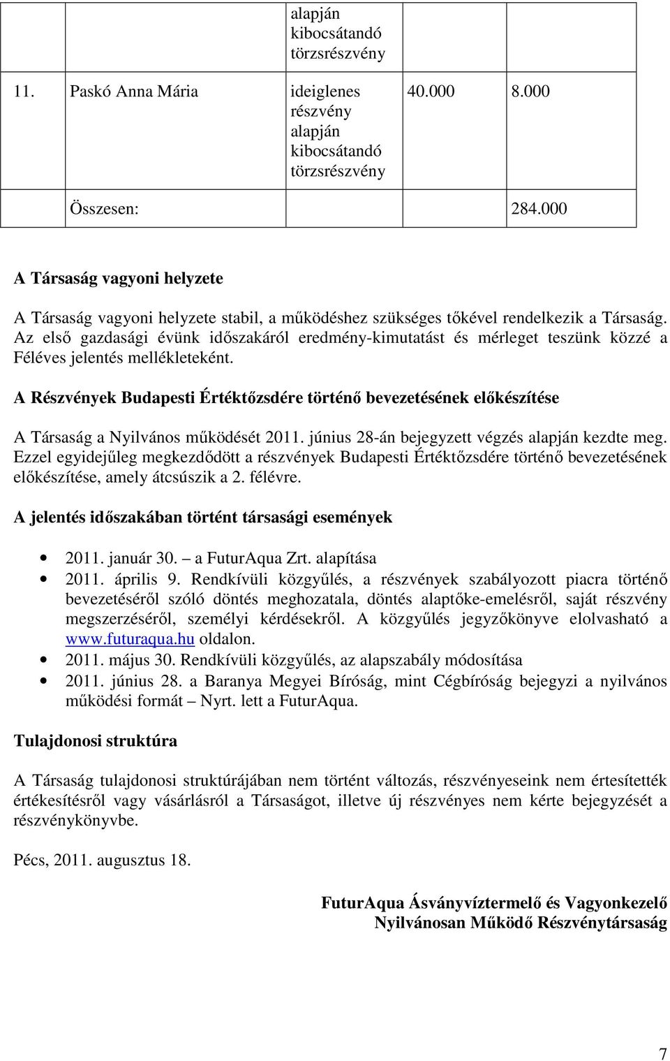 Az első gazdasági évünk időszakáról eredmény-kimutatást és mérleget teszünk közzé a Féléves jelentés mellékleteként.