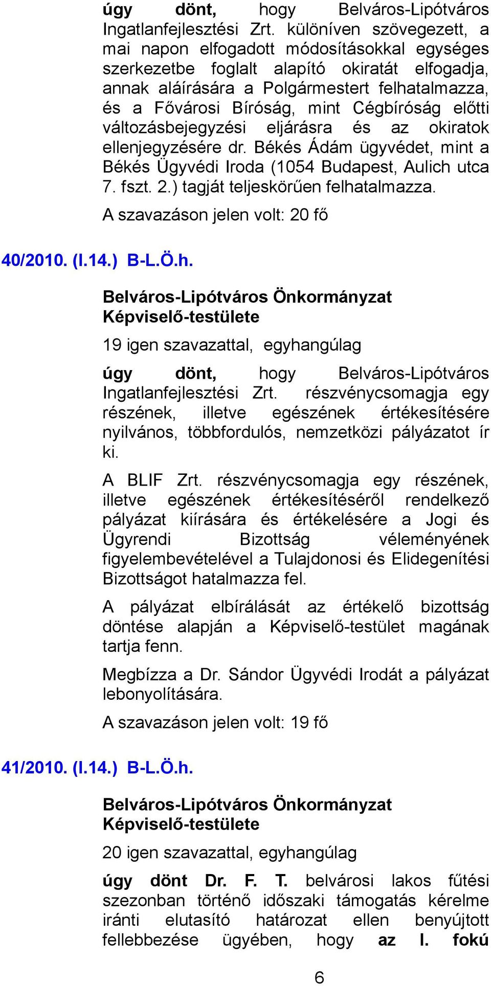 Cégbíróság előtti változásbejegyzési eljárásra és az okiratok ellenjegyzésére dr. Békés Ádám ügyvédet, mint a Békés Ügyvédi Iroda (1054 Budapest, Aulich utca 7. fszt. 2.