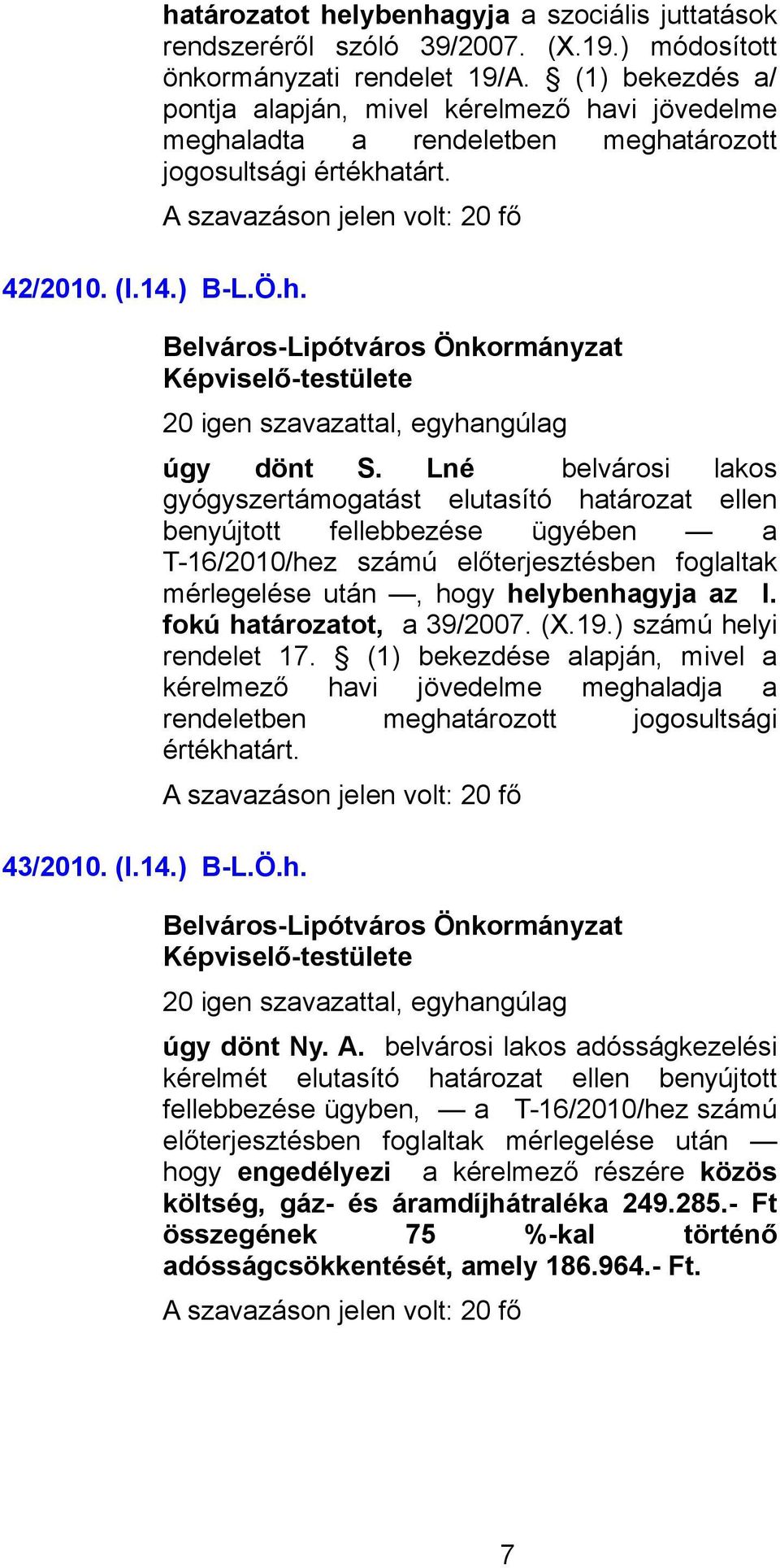 Lné belvárosi lakos gyógyszertámogatást elutasító határozat ellen benyújtott fellebbezése ügyében a T-16/2010/hez számú előterjesztésben foglaltak mérlegelése után, hogy helybenhagyja az I.