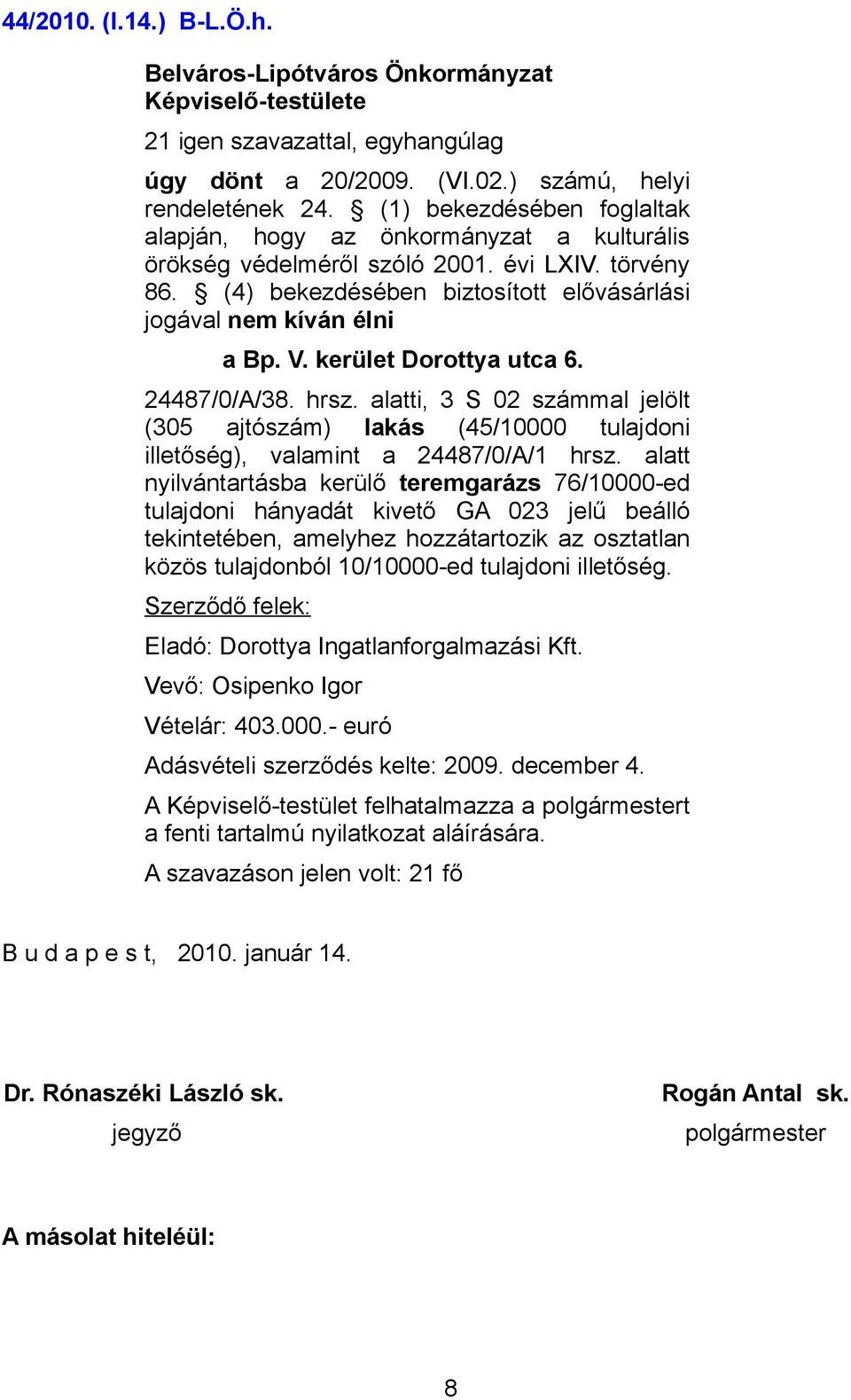 alatti, 3 S 02 számmal jelölt (305 ajtószám) lakás (45/10000 tulajdoni illetőség), valamint a 24487/0/A/1 hrsz.