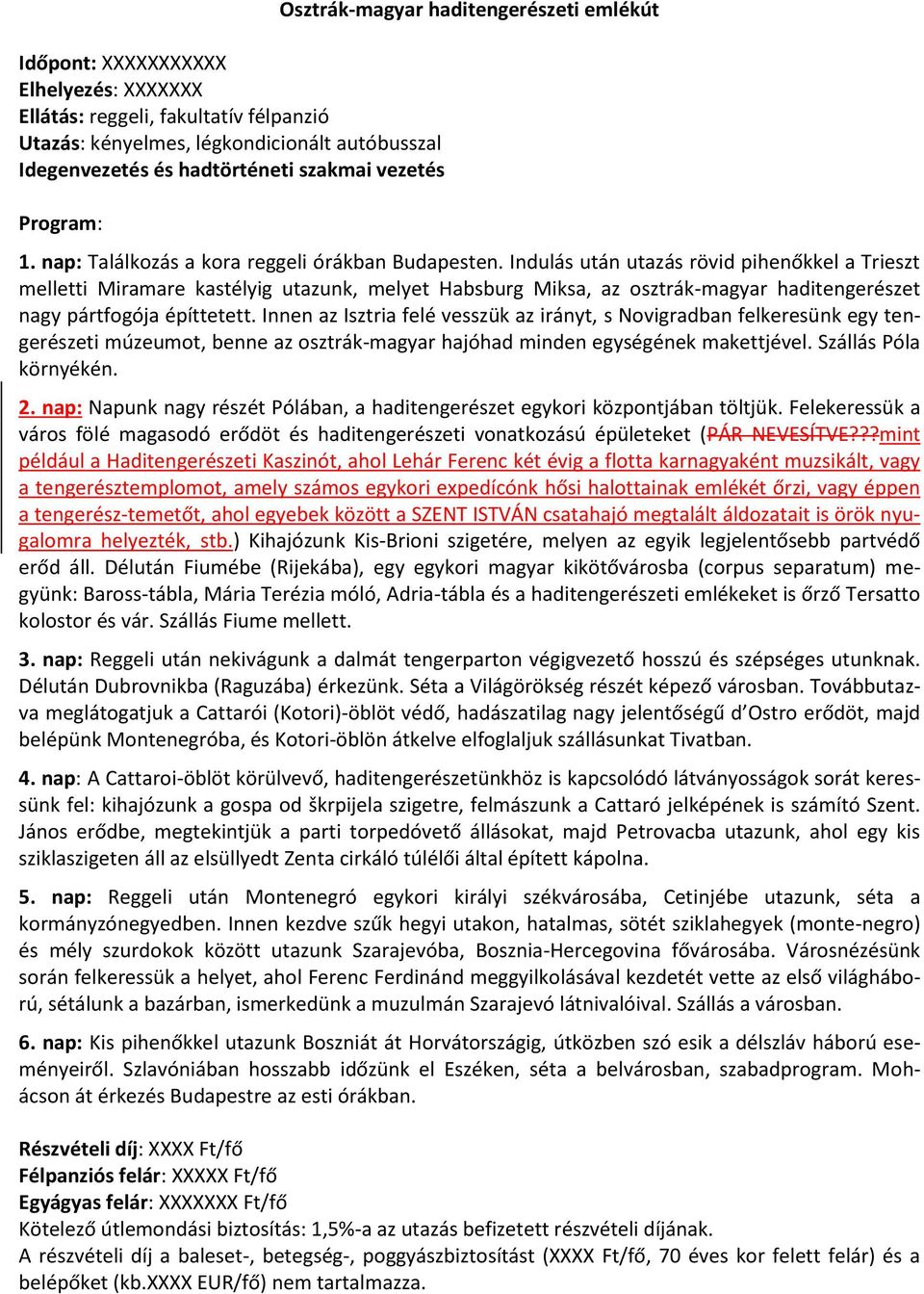 Indulás után utazás rövid pihenőkkel a Trieszt melletti Miramare kastélyig utazunk, melyet Habsburg Miksa, az osztrák-magyar haditengerészet nagy pártfogója építtetett.
