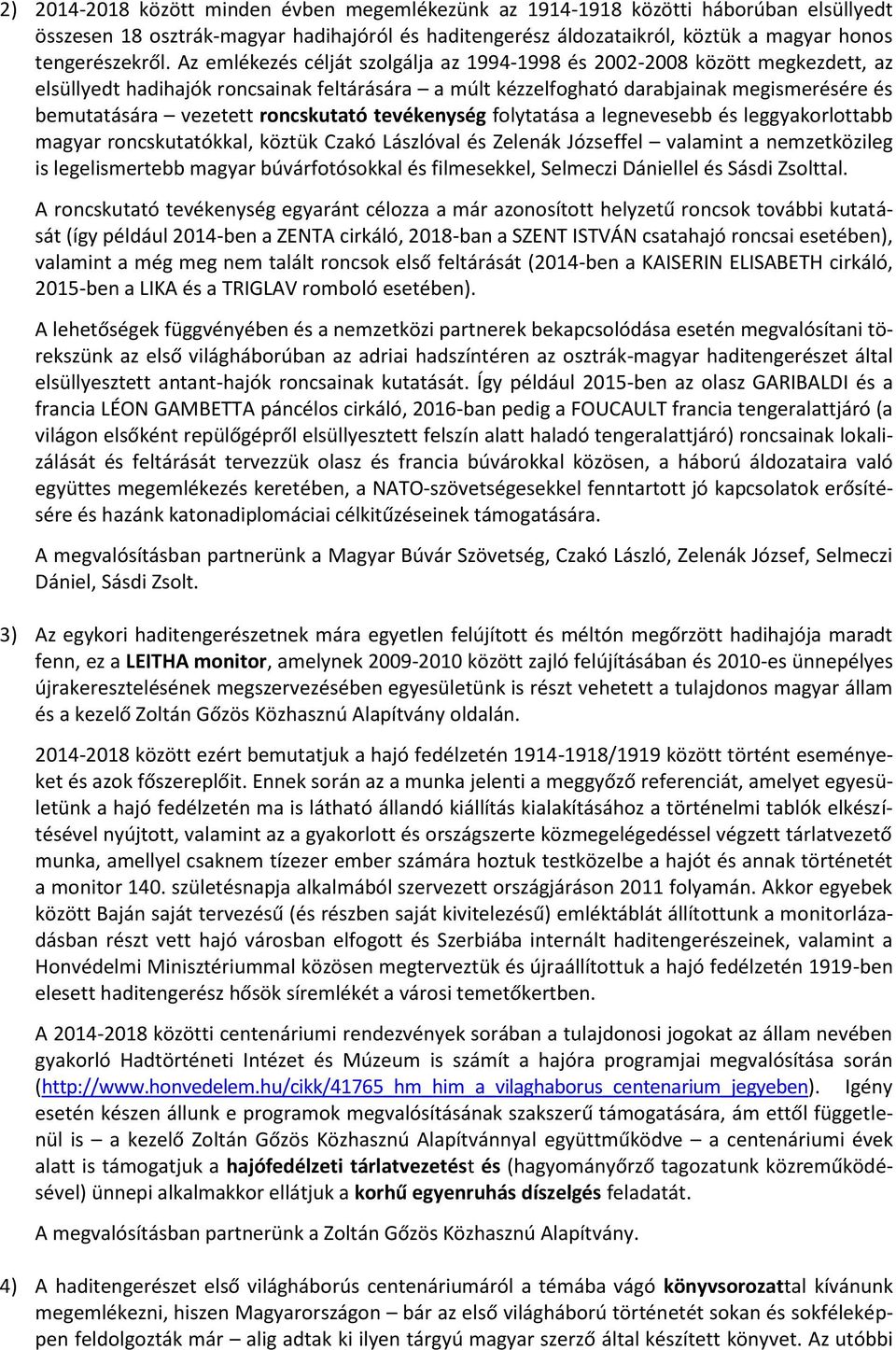 roncskutató tevékenység folytatása a legnevesebb és leggyakorlottabb magyar roncskutatókkal, köztük Czakó Lászlóval és Zelenák Józseffel valamint a nemzetközileg is legelismertebb magyar