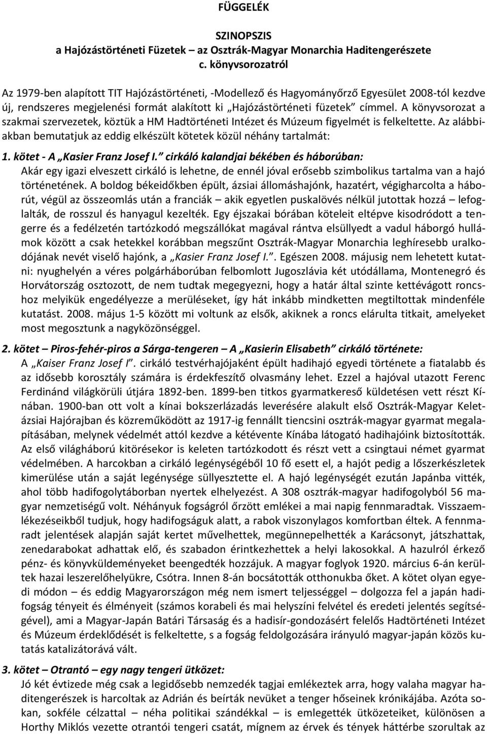 A könyvsorozat a szakmai szervezetek, köztük a HM Hadtörténeti Intézet és Múzeum figyelmét is felkeltette. Az alábbiakban bemutatjuk az eddig elkészült kötetek közül néhány tartalmát: 1.