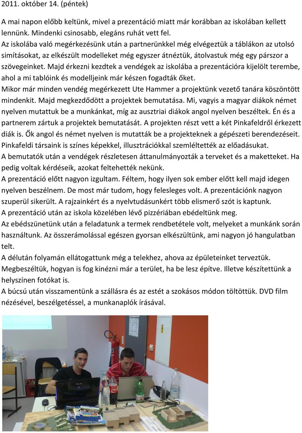 Majd érkezni kezdtek a vendégek az iskolába a prezentációra kijelölt terembe, ahol a mi tablóink és modelljeink már készen fogadták őket.