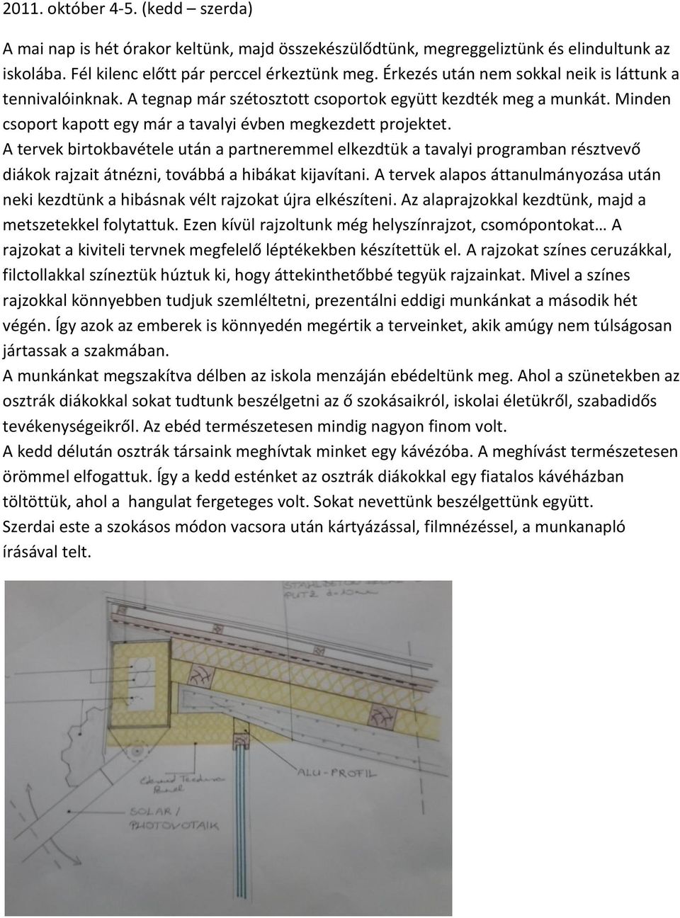 A tervek birtokbavétele után a partneremmel elkezdtük a tavalyi programban résztvevő diákok rajzait átnézni, továbbá a hibákat kijavítani.