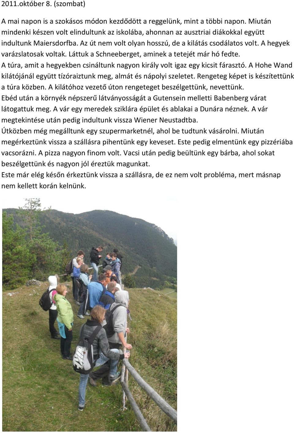 A hegyek varázslatosak voltak. Láttuk a Schneeberget, aminek a tetejét már hó fedte. A túra, amit a hegyekben csináltunk nagyon király volt igaz egy kicsit fárasztó.