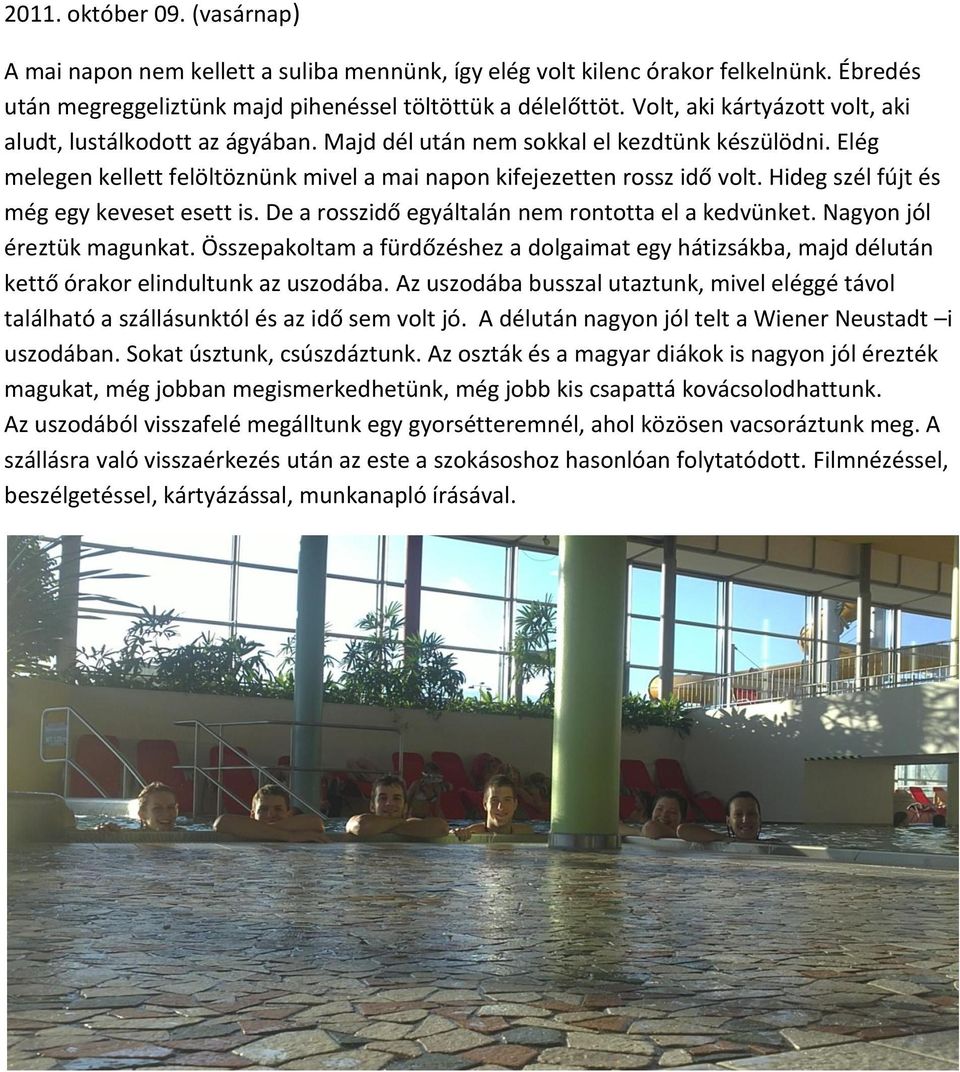 Hideg szél fújt és még egy keveset esett is. De a rosszidő egyáltalán nem rontotta el a kedvünket. Nagyon jól éreztük magunkat.