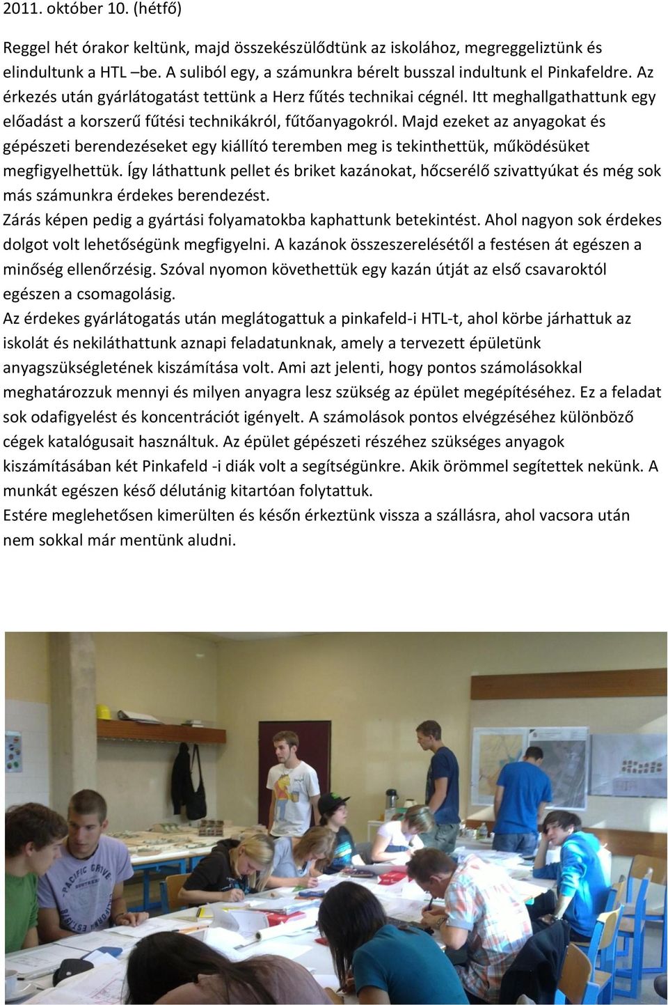 Majd ezeket az anyagokat és gépészeti berendezéseket egy kiállító teremben meg is tekinthettük, működésüket megfigyelhettük.