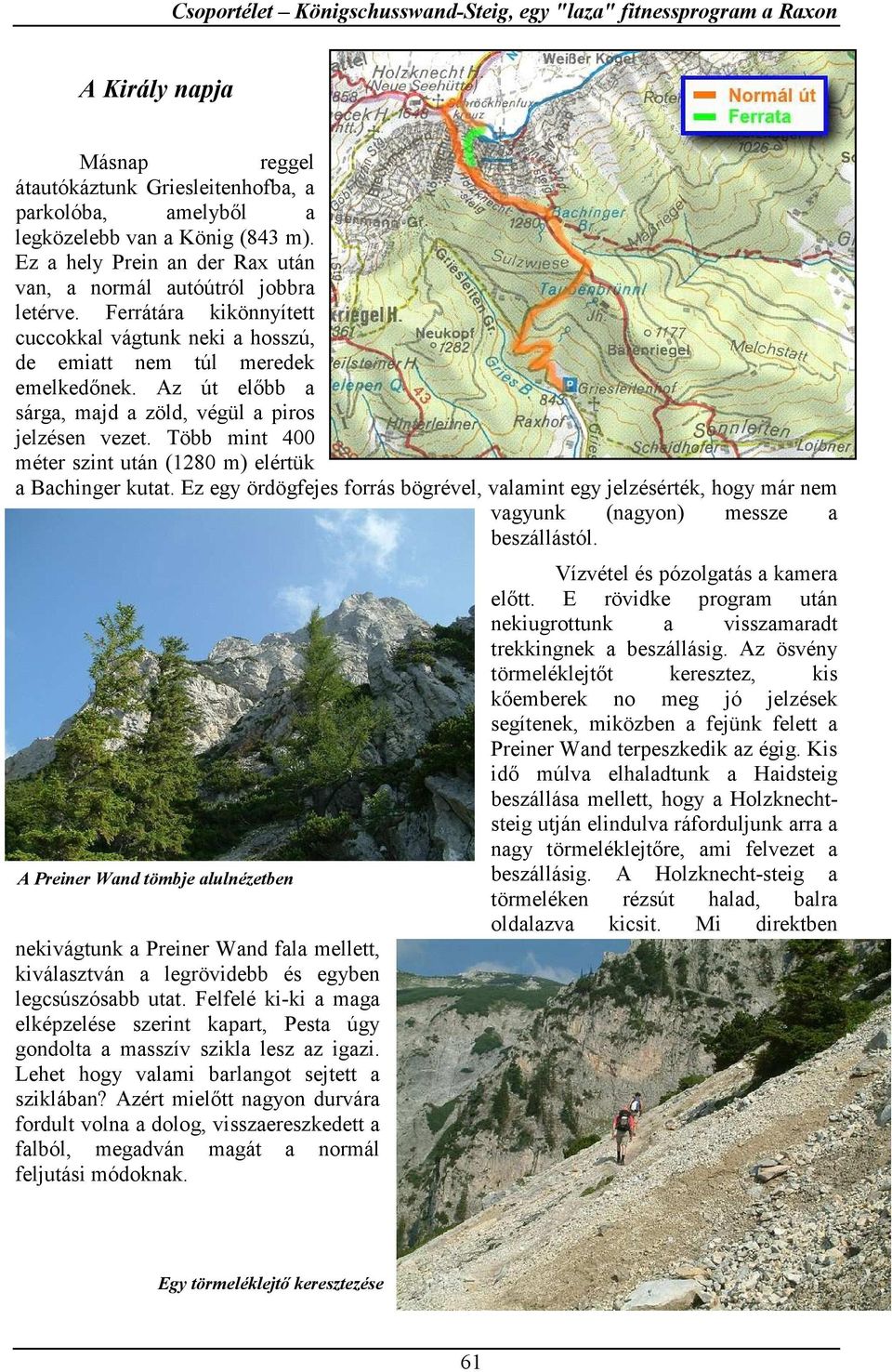 Az út előbb a sárga, majd a zöld, végül a piros jelzésen vezet. Több mint 400 méter szint után (1280 m) elértük a Bachinger kutat.