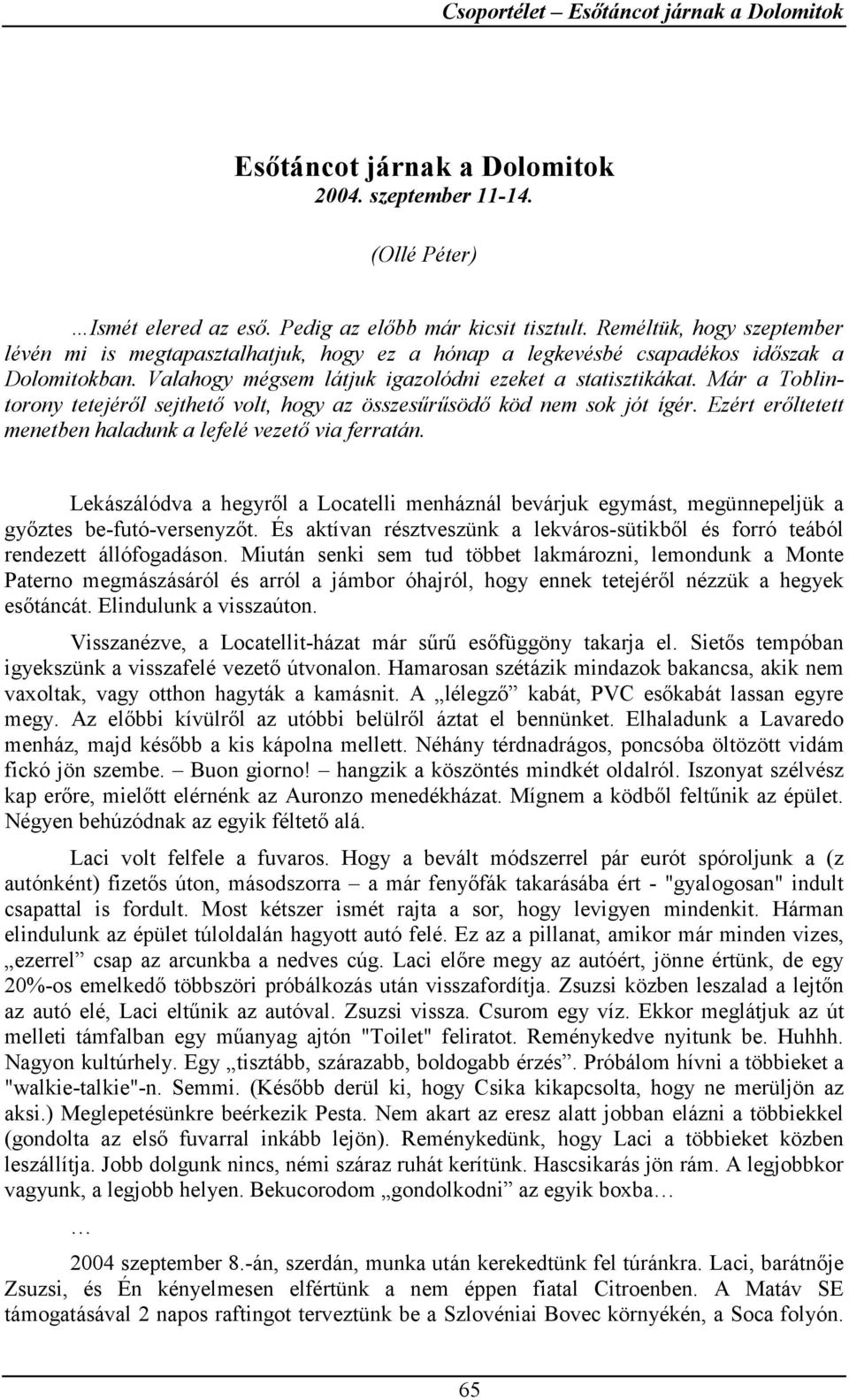 Már a Toblintorony tetejéről sejthető volt, hogy az összesűrűsödő köd nem sok jót ígér. Ezért erőltetett menetben haladunk a lefelé vezető via ferratán.