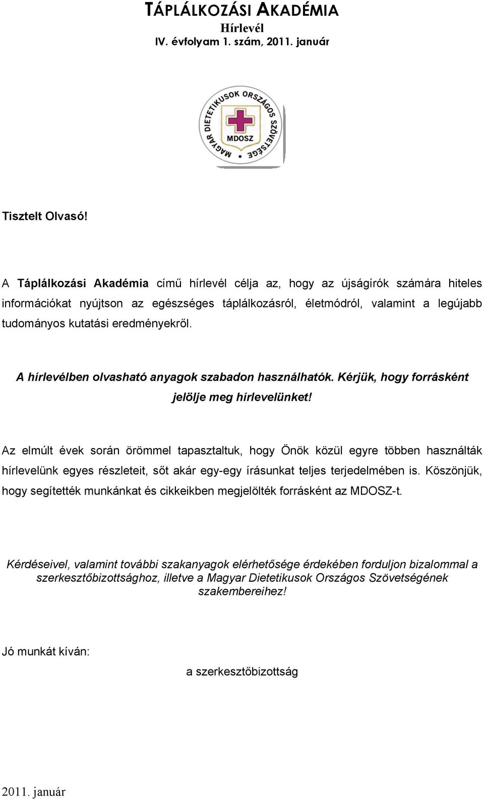 eredményekről. A hírlevélben olvasható anyagok szabadon használhatók. Kérjük, hogy forrásként jelölje meg hírlevelünket!