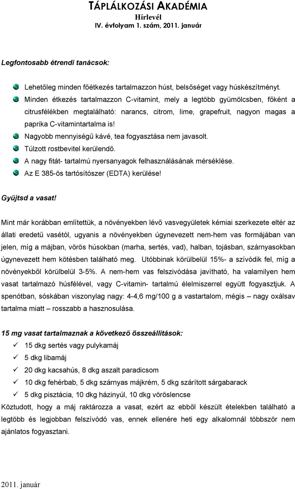 Nagyobb mennyiségű kávé, tea fogyasztása nem javasolt. Túlzott rostbevitel kerülendő. A nagy fitát- tartalmú nyersanyagok felhasználásának mérséklése. Az E 385-ös tartósítószer (EDTA) kerülése!