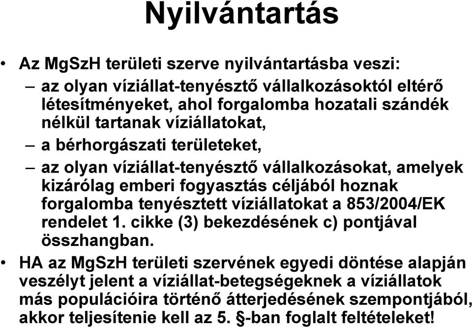 hoznak forgalomba tenyésztett víziállatokat a 853/2004/EK rendelet 1. cikke (3) bekezdésének c) pontjával összhangban.